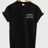 Drink Water Tshirt