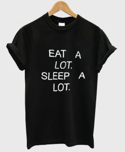 EAT A LOT SLEEP A LOT T SHIRT