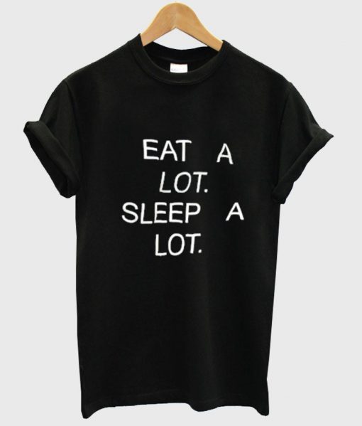 EAT A LOT SLEEP A LOT T SHIRT