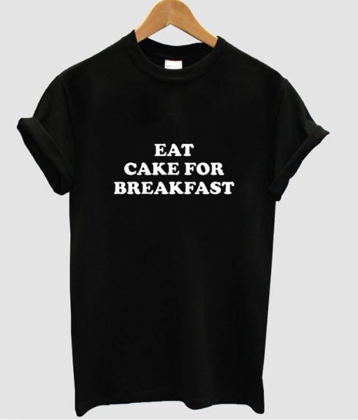 Eat Cake For Breakfast tshirt