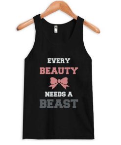 Every Beauty Needs A Beast Tank top