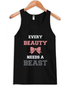 Every Beauty Needs A Beast Tank top