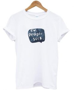 Ew people suck tshirt