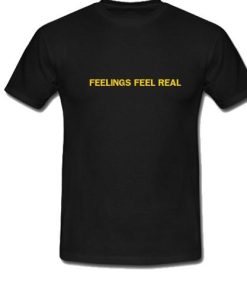 Feelings Feel Real T-Shirt