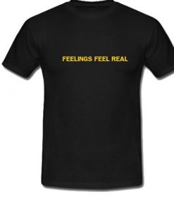 Feelings Feel Real T-Shirt