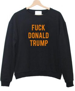 Fuck Donald Trump Sweatshirt