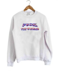 Fuck the world sweatshirt