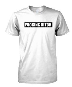 Fucking Bitch tshirt