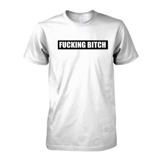 Fucking Bitch tshirt