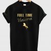 Full Time Unicorn tshirt