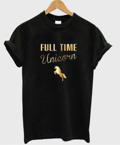 Full Time Unicorn tshirt