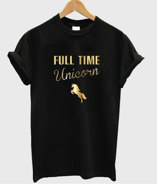 Full Time Unicorn tshirt