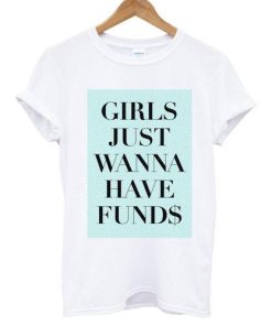 Girls Just Wanna Have Funds T shirt
