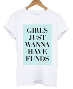 Girls Just Wanna Have Funds T shirt