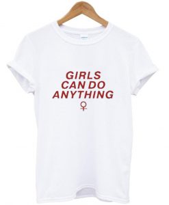 Girls can do anything tshirt