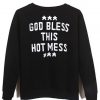 God Bless This Hot Mess sweatshirt