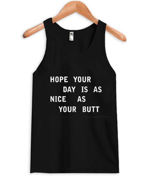 HOPE YOUR DAY IS AS NICE AS YOUR BUTT Tank Top