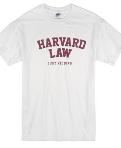 Harvard Law Just Kidding Tshirt