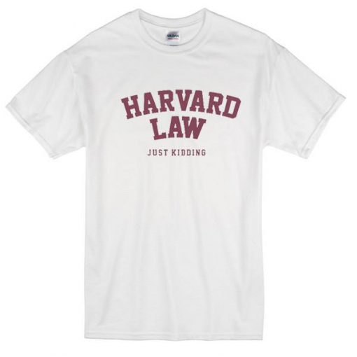 Harvard Law Just Kidding Tshirt