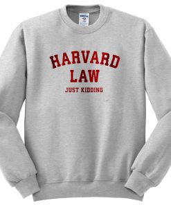 Harvard Law Just Kidding sweatshirt