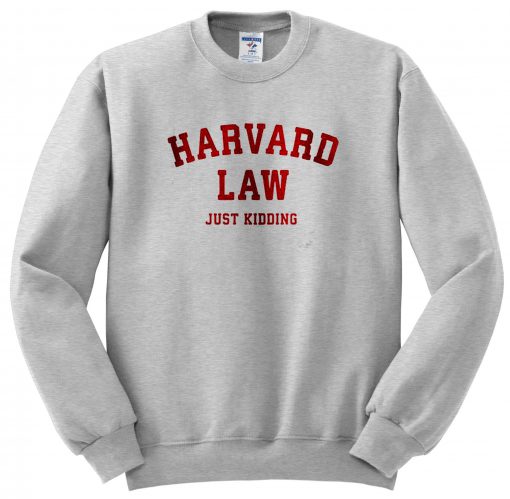 Harvard Law Just Kidding sweatshirt