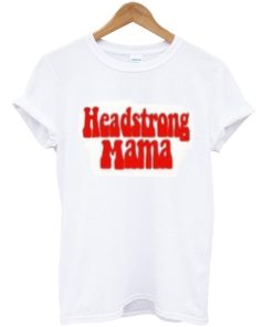 Headstrong mama tshirt