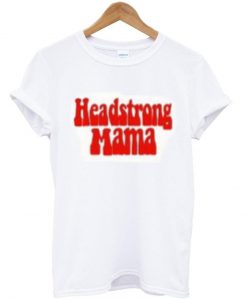 Headstrong mama tshirt