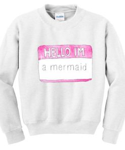 Hello I'm A Mermaid Sweatshirt