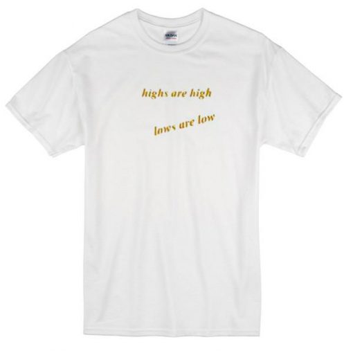 High Are High Low Are Low Tshirt