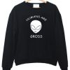 Humans Are Alien Gross sweatshirt