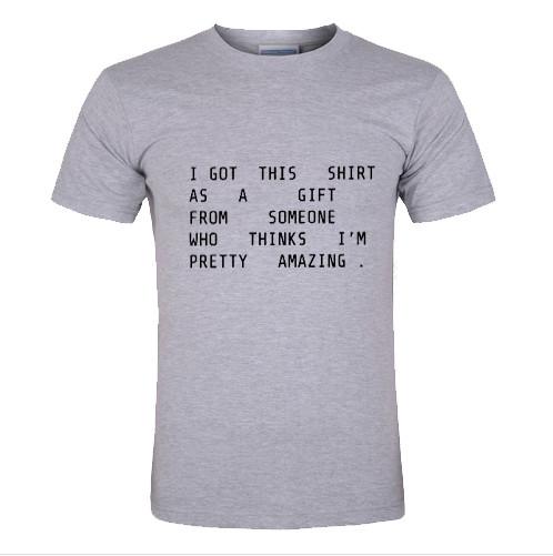 I Got This Shirt As A Gift From Someone Who Thinks I'm Pretty Amazing T-Shirt