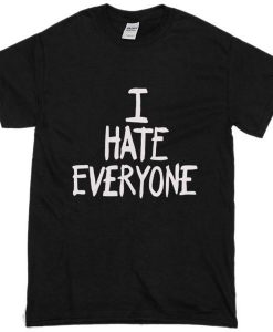 I Hate Everyone Tshirt