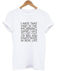 I Hate That Part In the Morning T shirt