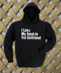 I Love My Smokin Hot Girlfriend Hoodie