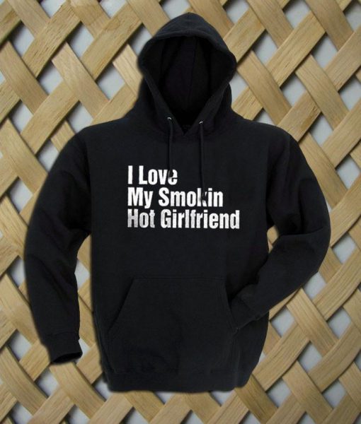 I Love My Smokin Hot Girlfriend Hoodie