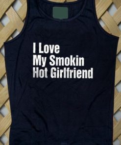I Love My Smokin Hot Girlfriend Tank top