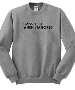 I Miss You When Im Bored Sweatshirt