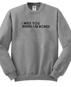 I Miss You When Im Bored Sweatshirt