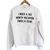 I Need A Six Month Vacation Sweatshirt