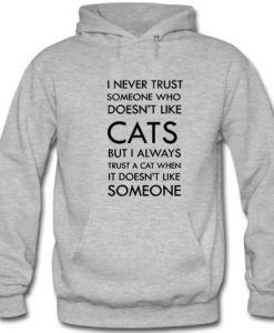 I Never Trust Someone Who Doesn't Like Cats But I Always Trust A Cat When It Doesn't Like Someone Hoodie