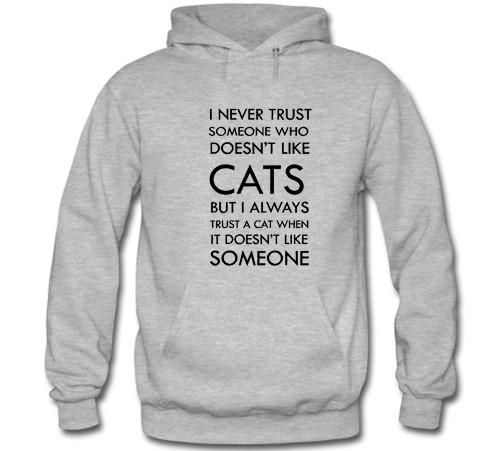 I Never Trust Someone Who Doesn't Like Cats But I Always Trust A Cat When It Doesn't Like Someone Hoodie