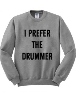 I Prefer The Drummer sweatshirt