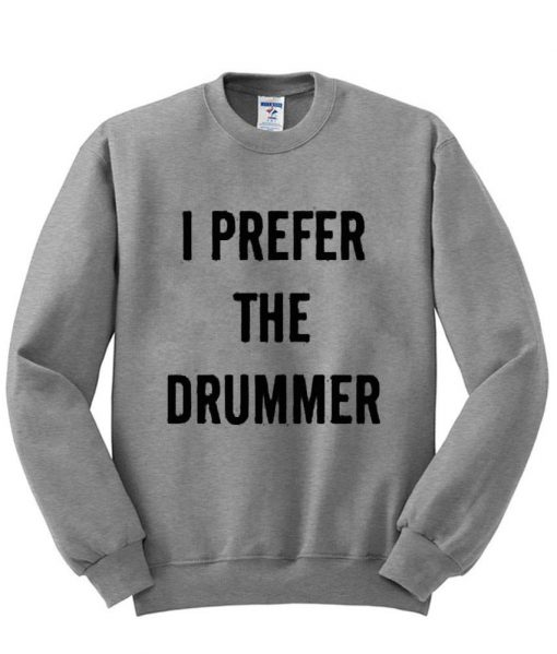 I Prefer The Drummer sweatshirt