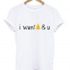 I Want Pizza And U T Shirt