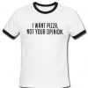 I Want Pizza Not Your Opinion Tshirt Ringer