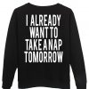 I already want to take a nap tomorrow back sweatshirt