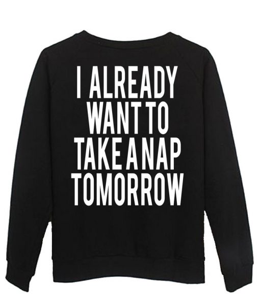 I already want to take a nap tomorrow back sweatshirt