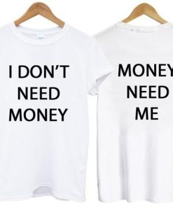 I dont Need Money T Shirt Two Side