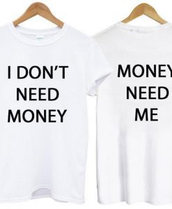 I dont Need Money T Shirt Two Side