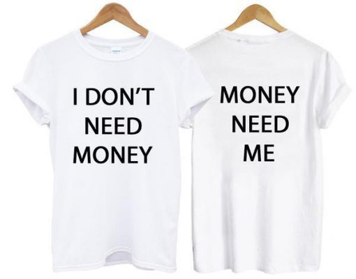 I dont Need Money T Shirt Two Side